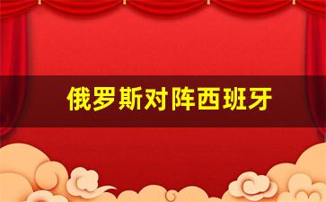 俄罗斯对阵西班牙-俄罗斯vs西班牙世界杯